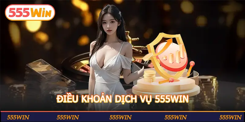 ĐIỀU KHOẢN DỊCH VỤ 555WIN