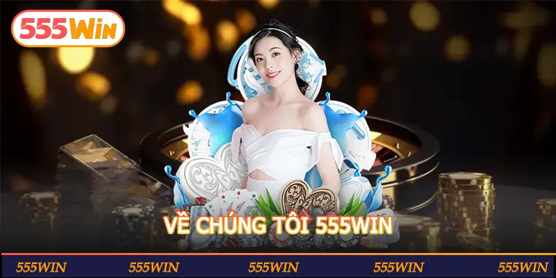 VỀ CHÚNG TÔI 555WIN
